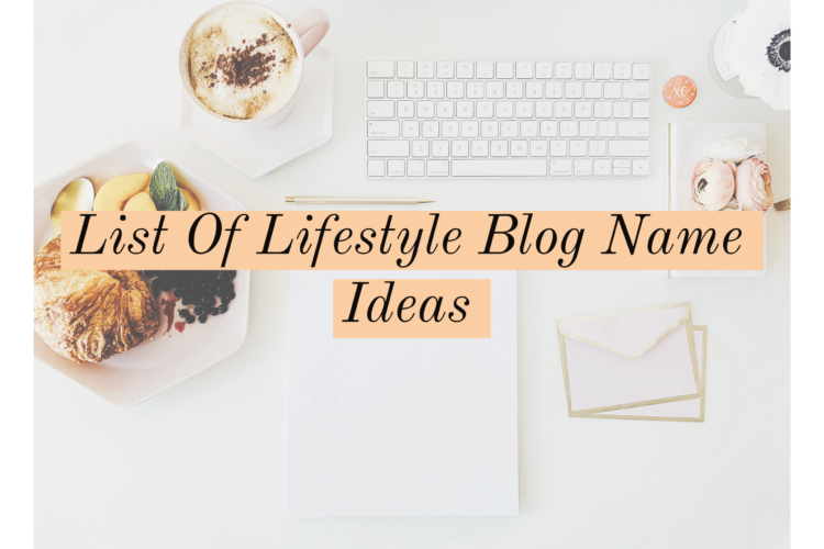 100 Catchy Lifestyle Blog Name Ideas BlogItUplife