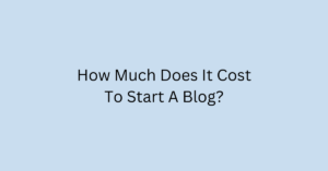 How Much Does It Cost To Start A Blog?