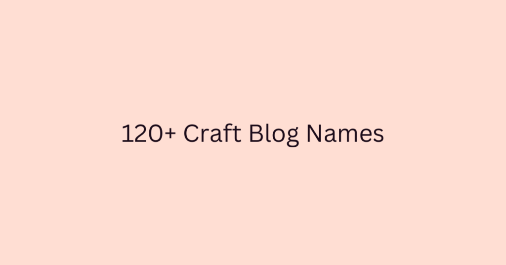 120+ Craft Blog Names - BlogItUplife