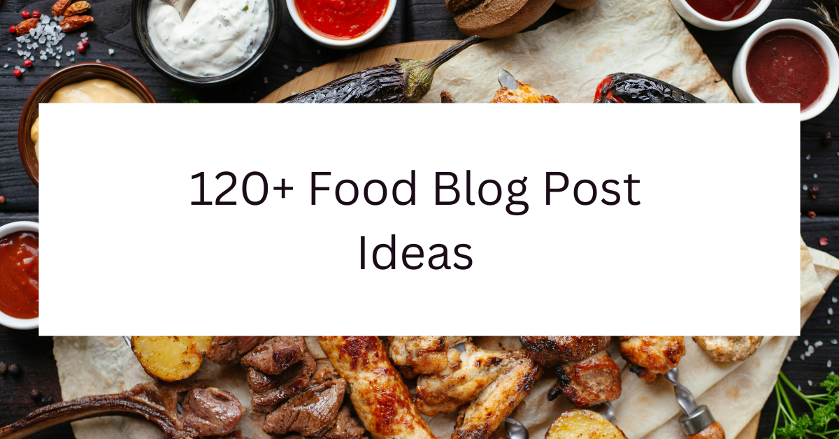 120+ Food Blog Post Ideas