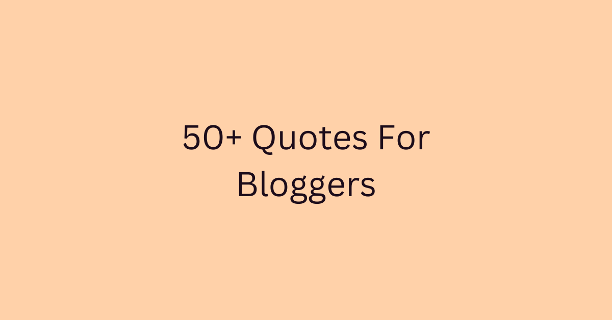 50+ Quotes For Bloggers
