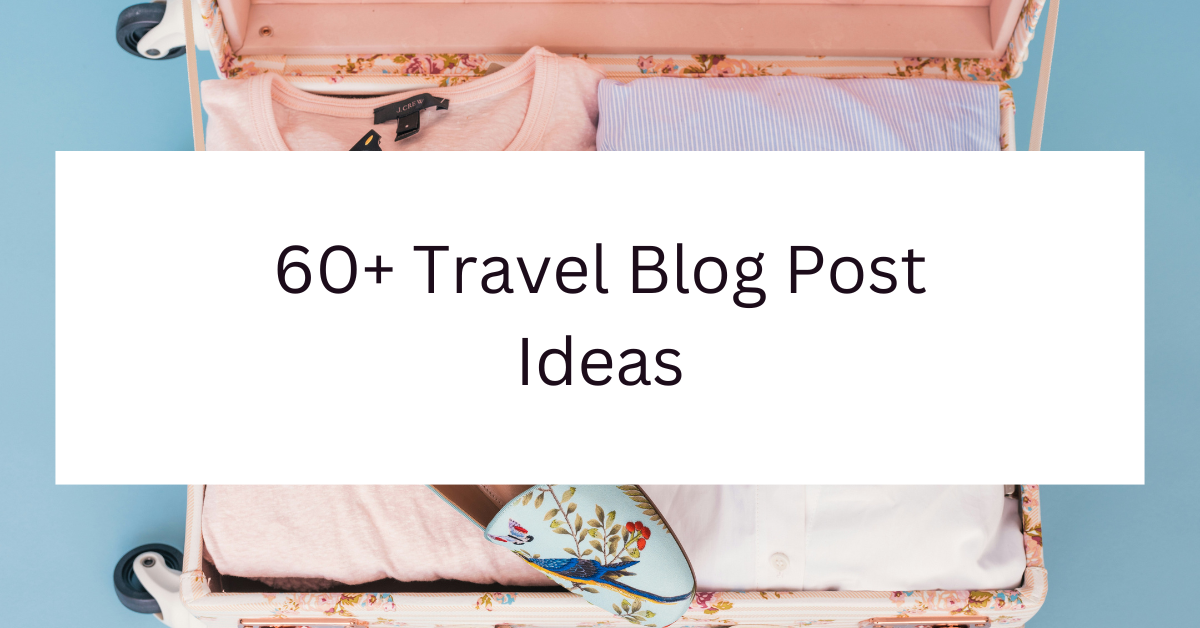 60+ Travel Blog Post Ideas