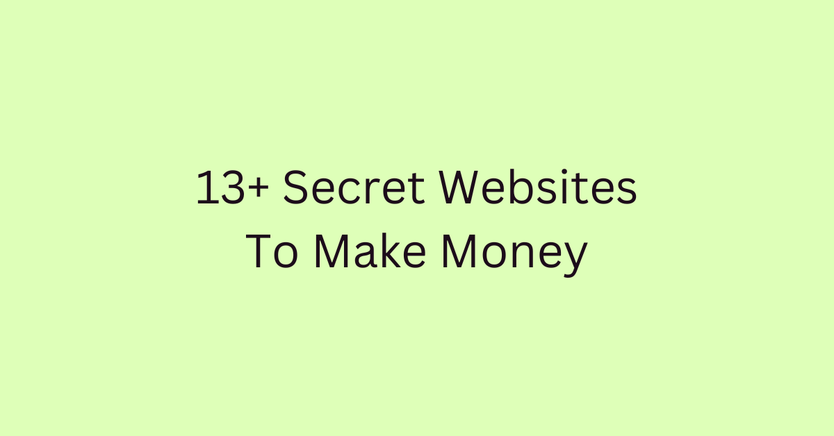 13+ Secret Websites To Make Money