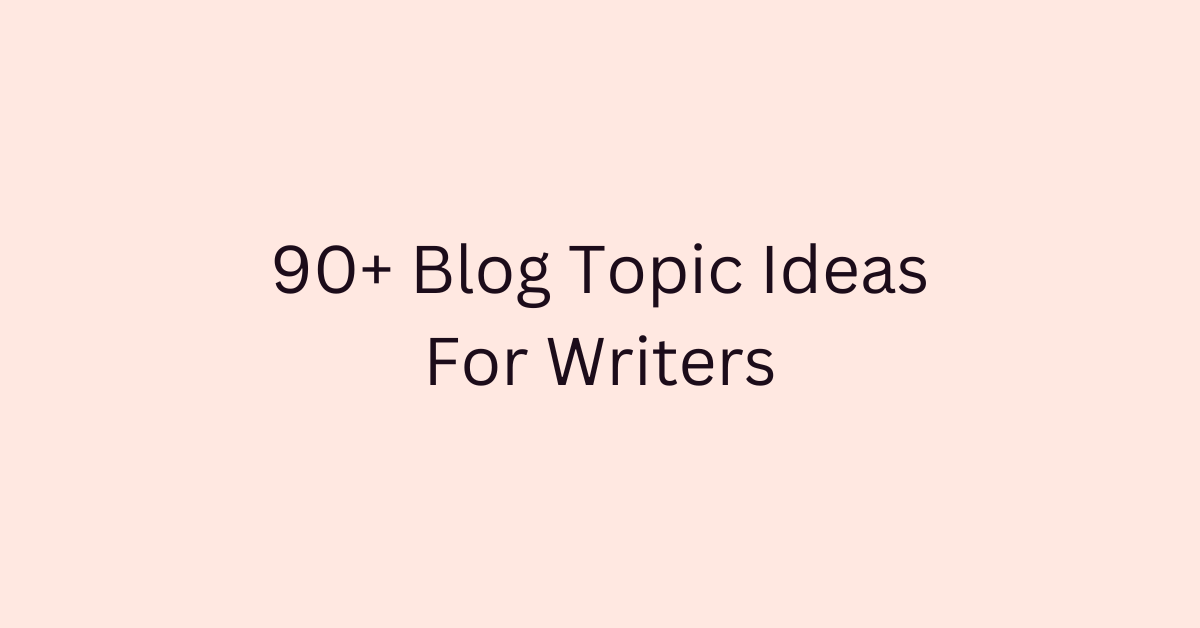 90+ Blog Topic Ideas For Writers