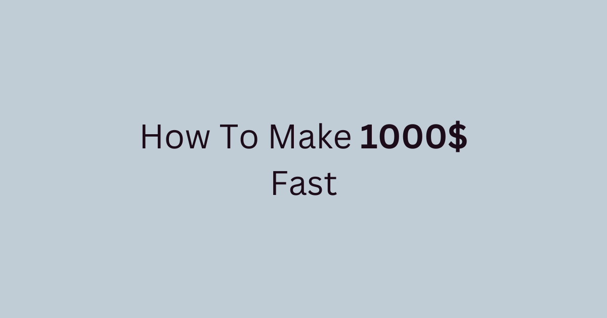 How To Make 1000$ Fast