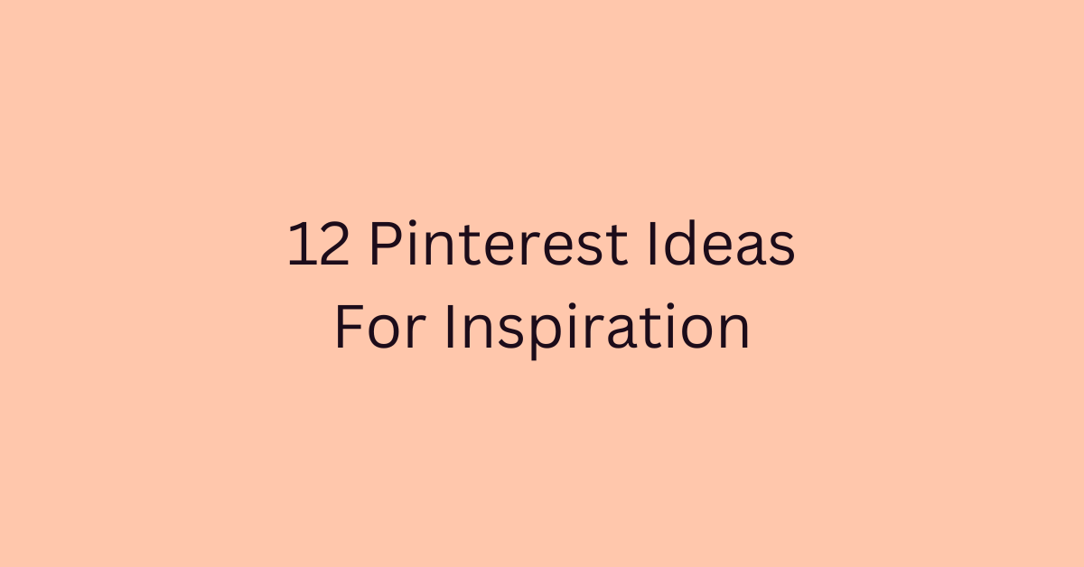12 Pinterest Ideas For Inspiration