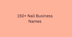 150+ Nail Business Names