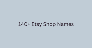 140+ Etsy Shop Names