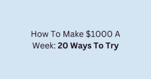 How To Make $1000 A Week: 20 Ways To Try