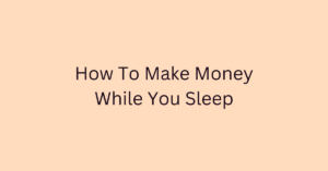 How To Make Money While You Sleep