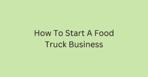 How To Start A Food Truck Business