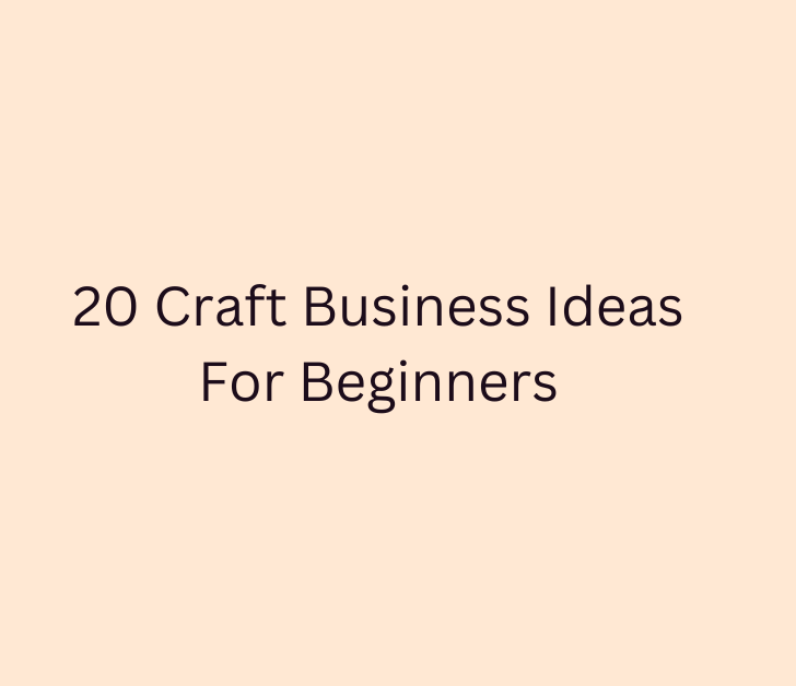 20 Craft Business Ideas For Beginners