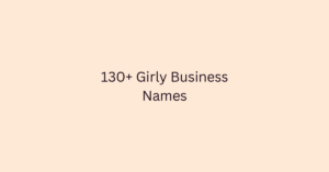 130+ Girly Business Names